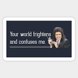 Your world frightens and confuses me Sticker